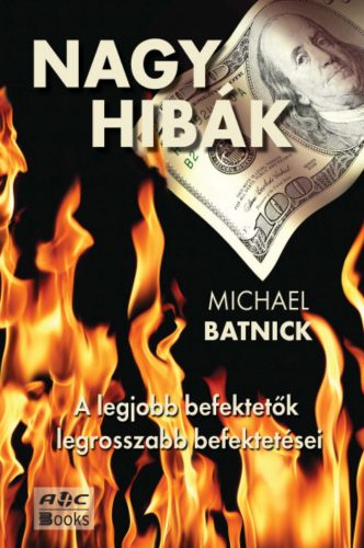 Nagy hibák - A legjobb befektetők legrosszabb befektetései Michael Batnick