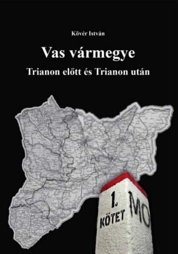 Vas vármegye - Trianon előtt és Trianon után I-II. - Dr. Kövér István