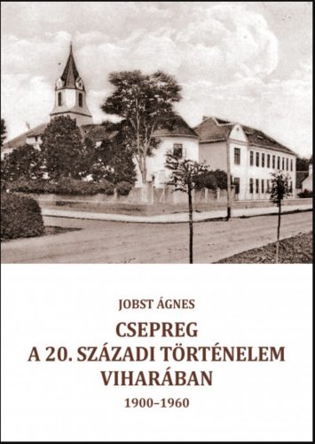 Csepreg a 20. századi történelem viharában (1900-1960) - Jobst Ágnes