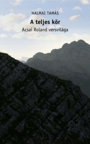 A teljes kör - Acsai Roland versvilága - Halmai Tamás