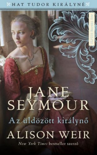 Jane Seymour - Az üldözött királynő - Alison Weir