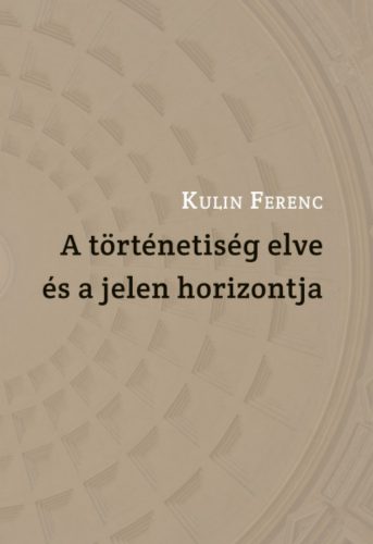 A történetiség elve és a jelen horizontja - Kulin Ferenc