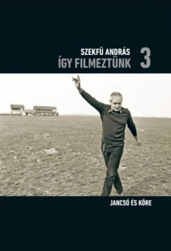 Így filmeztünk 3. - Jancsó és köre - Szekfü András