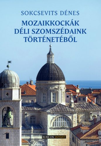 Mozaikkockák déli szomszédaink történetéből - Sokcsevits Dénes