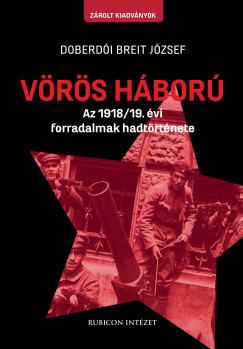 Vörös háború - Az 1918/19. évi forradalmak hadtörténete - Doberdói Breit József