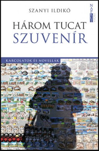 Három tucat szuvenír - Karcolatok és novellák - Szanyi Ildikó