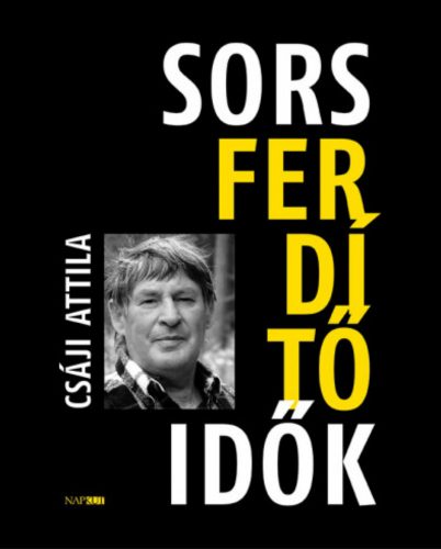 Sorsferdítő idők - Csáji Attila