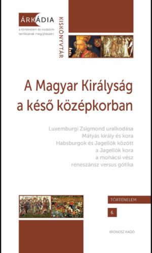 A Magyar Királyság a késő középkorban - Gőzsy Zoltán szerk. - Varga Szabolcs szerk.