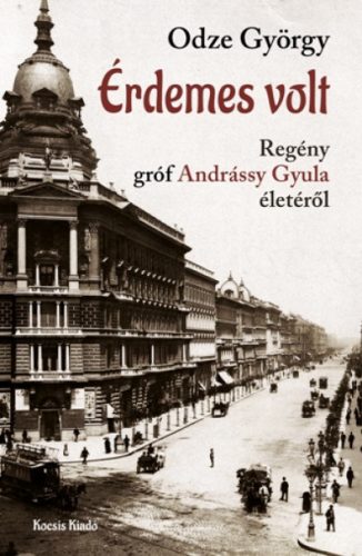 Érdemes volt - Regény gróf Andrássy Gyula életéről - Odze György