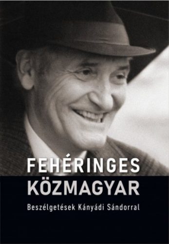 Fehéringes közmagyar - Beszélgetések Kányádi Sándorral - Pécsi Györgyi