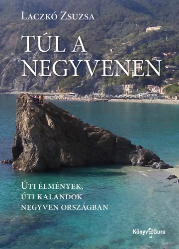 Túl a negyvenen - Úti élmények, úti kalandok negyven országban - Laczkó Zsuzsa