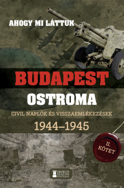 Budapest ostroma 1944-1945 - 2. kötet - Ahogy mi láttuk - Civil naplók és visszaemlékezések - Mihályi Balázs