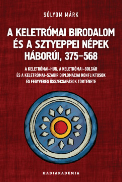 A Keletrómai Birodalom és a sztyeppei népek háborúi, 375-568 - Sólyom Márk