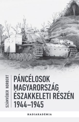 Páncélosok Magyarország északkeleti részén, 1944-1945 - Számvéber Norbert