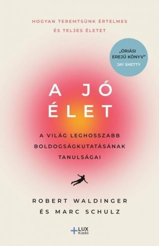 A jó élet - A világ leghosszabb boldogságkutatásának tanulságai - Robert Waldinger