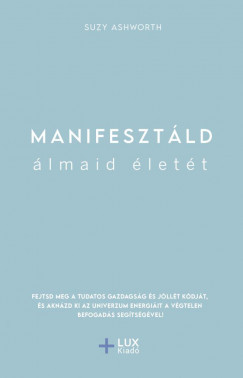 Manifesztáld álmaid életét - Suzy Ashworth