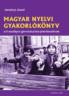 Magyar nyelvi gyakorlókönyv a 8 osztályos gimnáziumba jelentkezőknek - Varsányi József