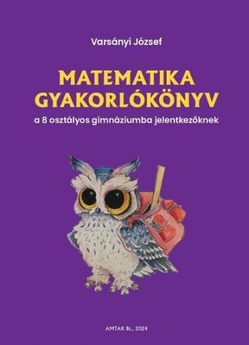 Matematika gyakorlókönyv a 8 osztályos gimnáziumba felvételizőknek - Varsányi József