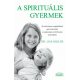 A spirituális gyermek - Dr. Lisa Miller - Új, tudományos megközelítésű gyermeknevelés