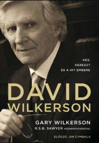 David Wilkerson: Kés, kereszt és a hit embere - Gary Wilkerson