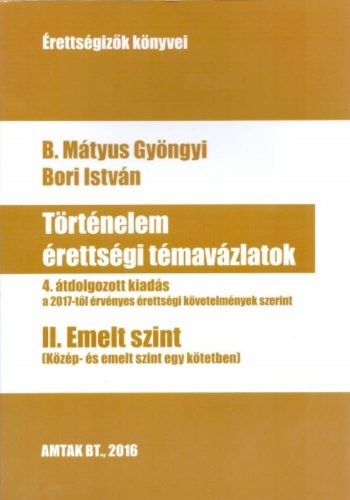 Történelem érettségi témavázlatok II. /Emelt szint (4. javított kiadás) (B. Mátyus Gyöngyi)