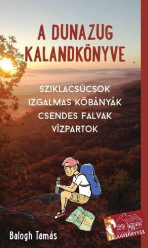 A Dunazug kalandkönyve - sziklacsúcsok, izgalmas kőbányák, csendes falvak, vízpartok