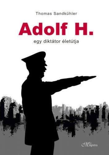 Adolf H. - Egy diktátor életútja (Thomas Sandkühler)