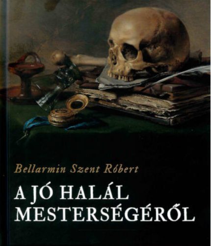 A jó halál mesterségéről - Bellarmin Szent Róbert