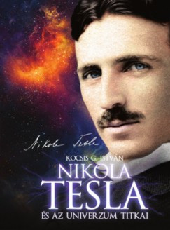 Nikola Tesla és az univerzum titkai - Kocsis G. István