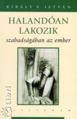 Halandóan lakozik szabadságában az ember