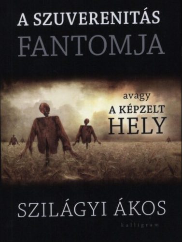 A szuverenitás fantomja - Avagy a képzelt hely - Szilágyi Ákos