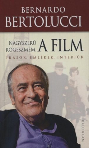 Nagyszerű rögeszmém, a film - Írások, emlékek, interjúk - Bernardo Bertolucci