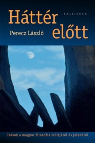 Háttér előtt - Írások a magyar filozófia múltjáról és jelenéről - Perecz László