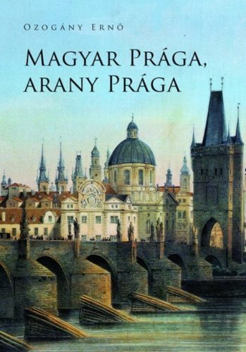 Magyar Prága, arany Prága - Ozogány Ernő