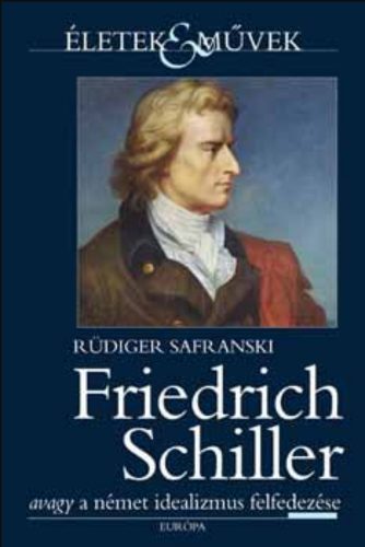 Friedrich Schiller avagy a német idealizmus felfedezése - Rüdiger Safranski