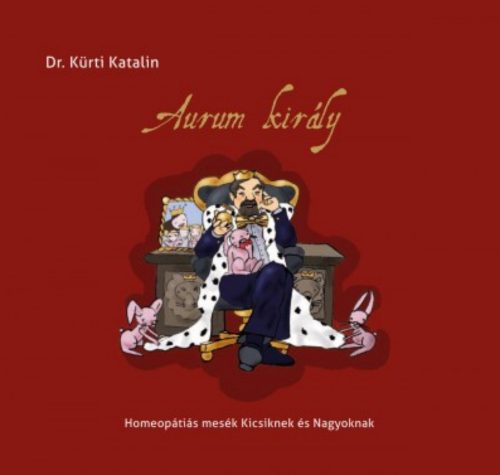 Aurum király - Homeopátiás mesék kicsiknek és nagyoknak - Dr. Kürti Katalin