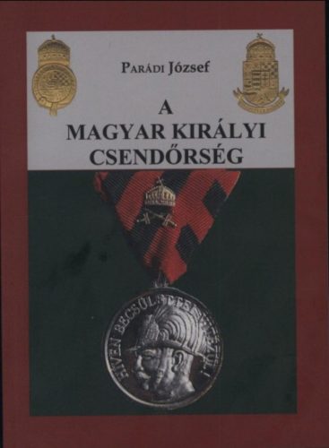 A Magyar Királyi Csendőrség - Parádi József