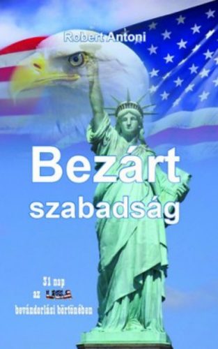 Bezárt szabadság - 31 nap az USA bevándorlási börtönében - Robert Antoni