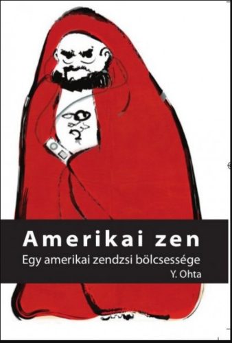 Amerikai zen - Egy amerikai zendzsi bölcsessége - Y. Ohta