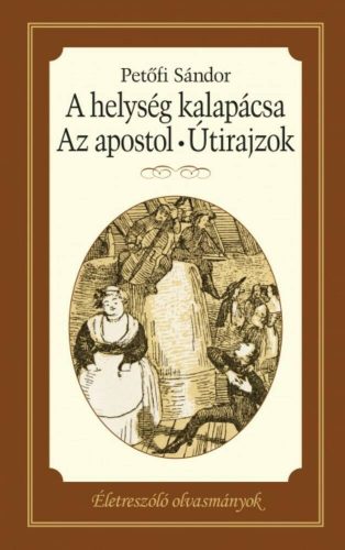 A helység kapalácsa - Az apostol - Útirajzok /Életreszoló olvasmányok (Petőfi Sándor)