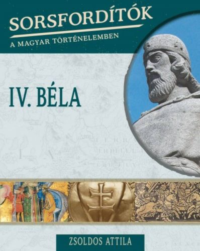 IV. Béla /Sorsfordítók 8. (Zsoldos Attila)