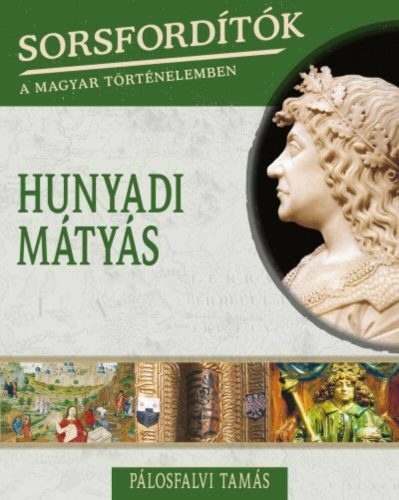 Hunyadi Mátyás /Sorsfordítók 11. (Pálosfalvi Tamás)