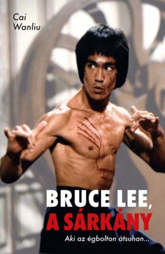 Bruce Lee, a sárkány - Aki az égbolton átsuhan... (Cai Wanliu)