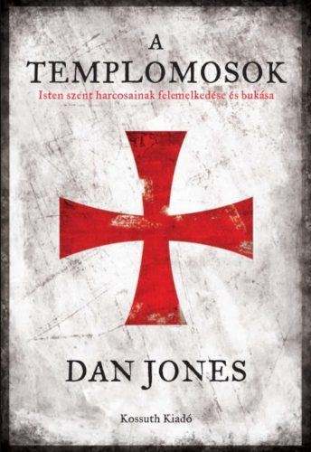 A Templomosok - Isten szent harcosainak felemelkedése és bukása (Dan Jones)