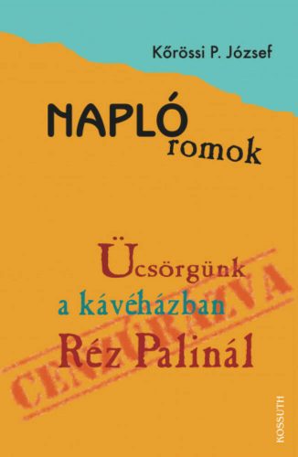 Naplóromok - Ücsörgünk a kávéházban Réz Palinál (Kőrössi P. József)