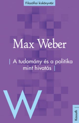 A tudomány és a politika mint hivatás - Filozófiai kiskönyvtár (Max Weber)