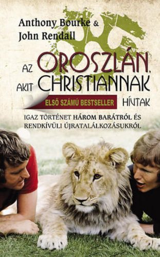 Az oroszlán, akit Christiánnak hívtak - Anthony Bourke - John Rendall