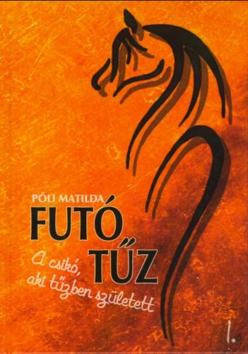 Futó tűz - A csikó, aki tűzben született 1. - Póli Matilda