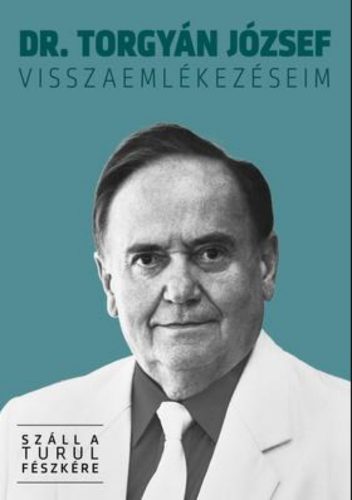 Visszaemlékezéseim - Száll a Turul Fészkére - Dr. Torgyán József