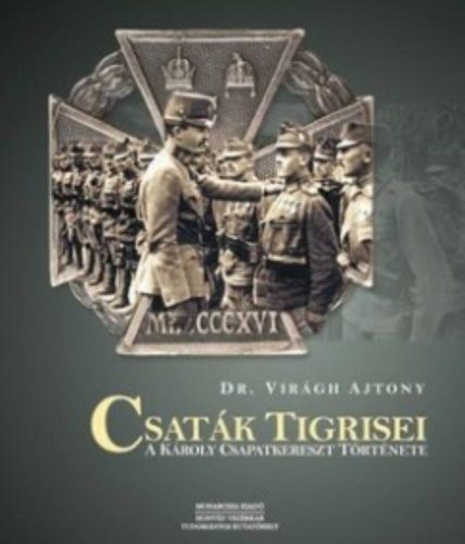 Csaták tigrisei - A Károly csapatkereszt története - Dr. Virágh Ajtony